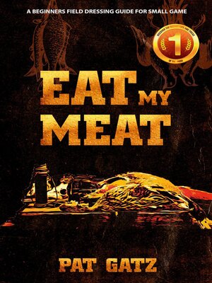 cover image of Eat My Meat--A Beginners Field Dressing Guide For Small Game